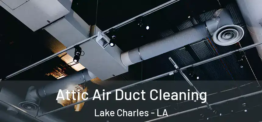 Attic Air Duct Cleaning Lake Charles - LA