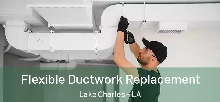  Flexible Ductwork Replacement Lake Charles - LA