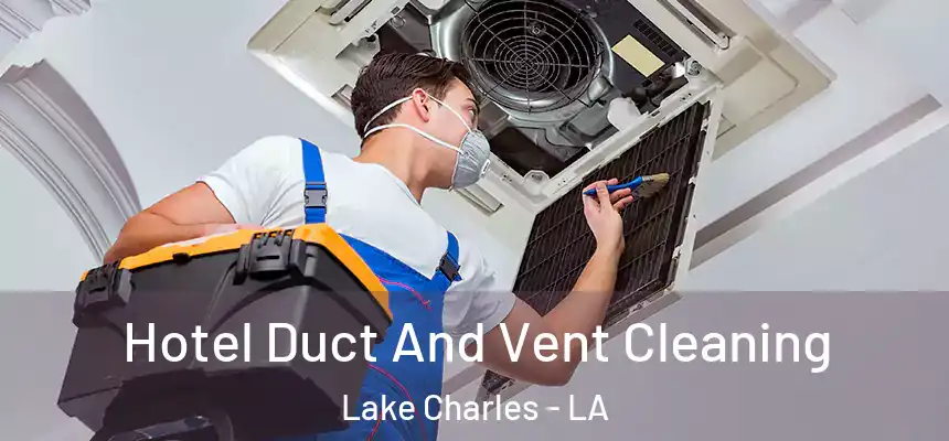 Hotel Duct And Vent Cleaning Lake Charles - LA
