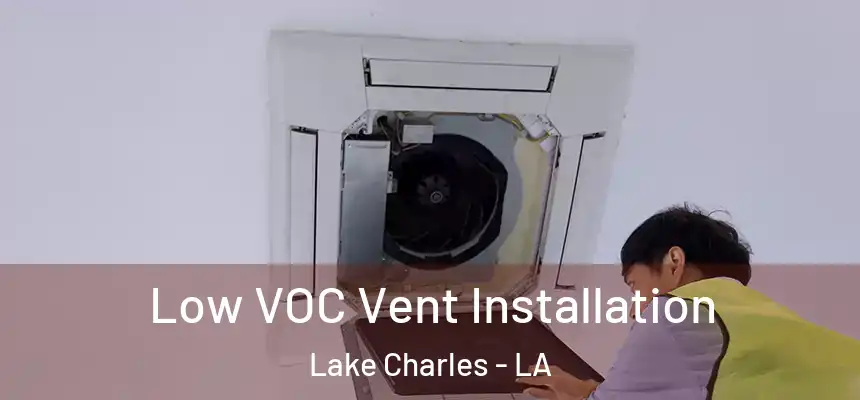  Low VOC Vent Installation Lake Charles - LA